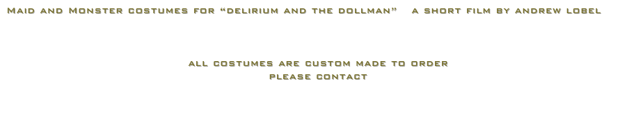 Maid and Monster costumes for “delirium and the dollman”   a short film by andrew lobel



all costumes are custom made to order
please contact
grossclothesinc@gmail.com